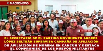 EL SECRETARIO DE EL PARTIDO MOVIMIENTO ANDRÉS LÓPEZ BELTRÁN SUPERVISA CAMPAÑA DE AFILIACIÓN DE MORENA EN CANCÚN Y DESTACA EL COMPROMISO DE LOS NUEVOS MILITANTES