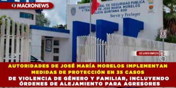 AUTORIDADES DE JOSÉ MARÍA MORELOS IMPLEMENTAN MEDIDAS DE PROTECCIÓN EN 35 CASOS DE VIOLENCIA DE GÉNERO Y FAMILIAR, INCLUYENDO ÓRDENES DE ALEJAMIENTO PARA AGRESORES