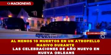 AL MENOS 10 MUERTOS EN UN ATROPELLO MASIVO DURANTE LAS CELEBRACIONES DE AÑO NUEVO EN NUEVA ORLEANS