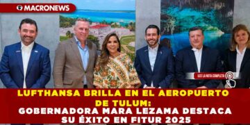 LUFTHANSA BRILLA EN EL AEROPUERTO DE TULUM: GOBERNADORA MARA LEZAMA DESTACA SU ÉXITO EN FITUR 2025