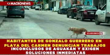 HABITANTES DE GONZALO GUERRERO EN PLAYA DEL CARMEN DENUNCIAN TRABAJOS INCONCLUSOS DE AGUAKÁN Y EXIGEN SOLUCIONES INMEDIATAS