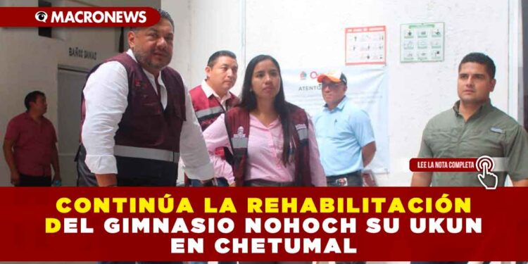 CONTINÚA LA REHABILITACIÓN DEL GIMNASIO NOHOCH SU UKUN EN CHETUMAL