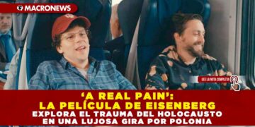 ‘A REAL PAIN’: LA PELÍCULA DE EISENBERG EXPLORA EL TRAUMA DEL HOLOCAUSTO EN UNA LUJOSA GIRA POR POLONIA
