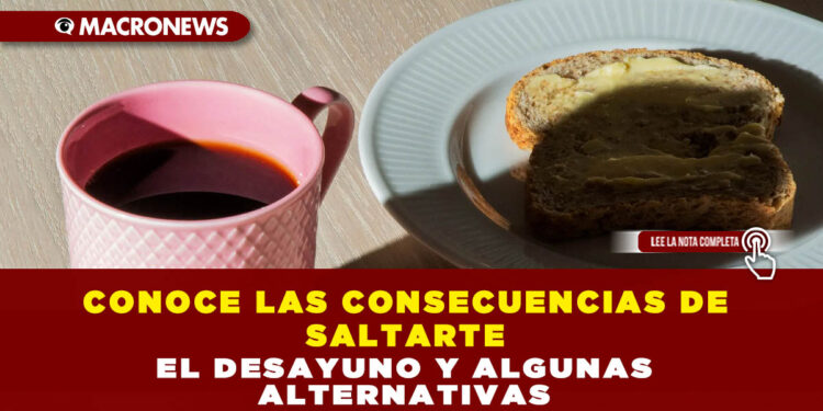 CONOCE LAS CONSECUENCIAS DE SALTARTE EL DESAYUNO Y ALGUNAS ALTERNATIVAS