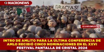 INTRO DE AMLITO PARA LA ÚLTIMA CONFERENCIA DE AMLO, RECIBIÓ CINCO NOMINACIONES EN EL XXVI FESTIVAL PANTALLA DE CRISTAL 2024