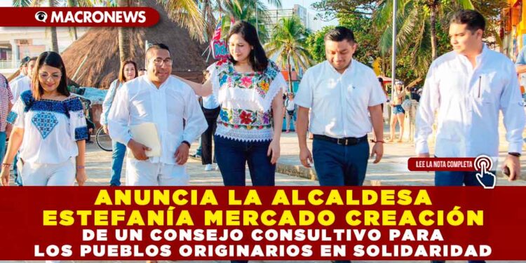 ANUNCIA LA ALCALDESA ESTEFANÍA MERCADO CREACIÓN DE UN CONSEJO CONSULTIVO PARA LOS PUEBLOS ORIGINARIOS EN SOLIDARIDAD