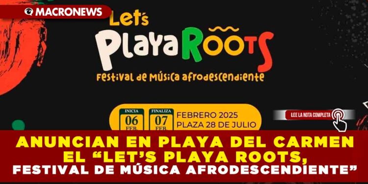 ANUNCIAN EN PLAYA DEL CARMEN EL “LET’S PLAYA ROOTS, FESTIVAL DE MÚSICA AFRODESCENDIENTE”