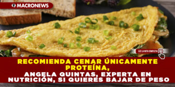 RECOMIENDA CENAR ÚNICAMENTE PROTEÍNA, ANGELA QUINTAS, EXPERTA EN NUTRICIÓN, SI QUIERES BAJAR DE PESO