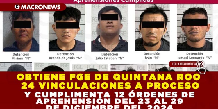 OBTIENE FGE DE QUINTANA ROO 24 VINCULACIONES A PROCESO Y CUMPLIMENTA 12 ÓRDENES DE APREHENSIÓN DEL 23 AL 29 DE DICIEMBRE DEL 2024