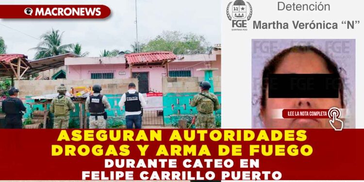ASEGURAN AUTORIDADES DROGAS Y ARMA DE FUEGO DURANTE CATEO EN FELIPE CARRILLO PUERTO