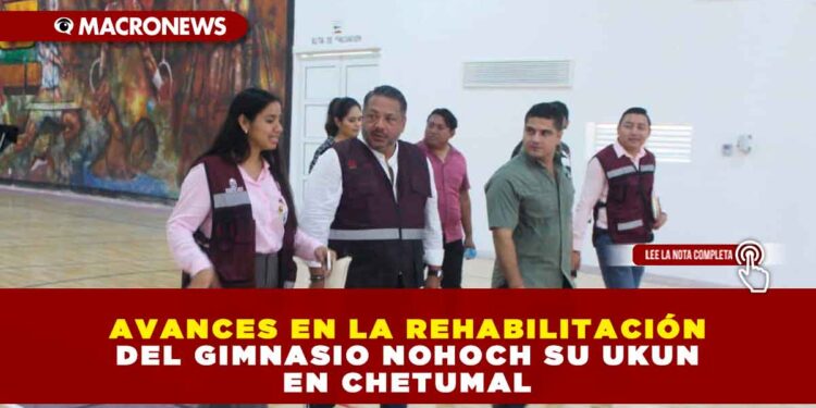 AVANCES EN LA REHABILITACIÓN DEL GIMNASIO NOHOCH SU UKUN EN CHETUMAL