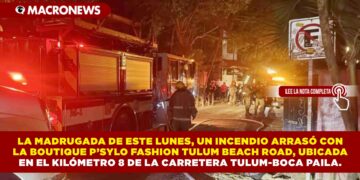 LA MADRUGADA DE ESTE LUNES, UN INCENDIO ARRASÓ CON LA BOUTIQUE P’SYLO FASHION TULUM BEACH ROAD, UBICADA EN EL KILÓMETRO 8 DE LA CARRETERA TULUM-BOCA PAILA.