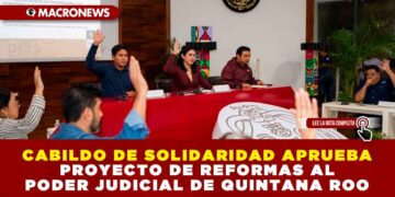 CABILDO DE SOLIDARIDAD APRUEBA PROYECTO DE REFORMAS AL PODER JUDICIAL DE QUINTANA ROO