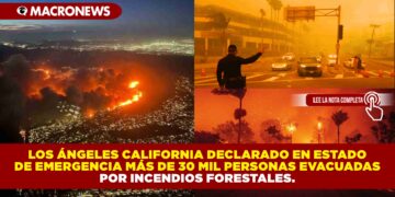 LOS ÁNGELES CALIFORNIA DECLARADO EN ESTADO DE EMERGENCIA MÁS DE 30 MIL PERSONAS EVACUADAS POR INCENDIOS FORESTALES.