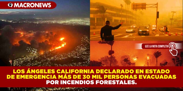 LOS ÁNGELES CALIFORNIA DECLARADO EN ESTADO DE EMERGENCIA MÁS DE 30 MIL PERSONAS EVACUADAS POR INCENDIOS FORESTALES.