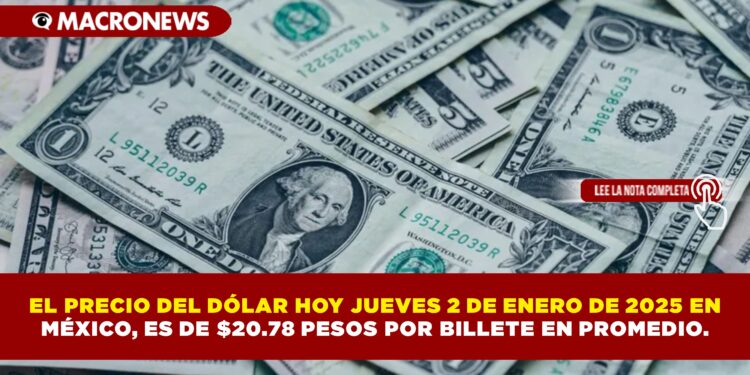 EL PRECIO DEL DÓLAR HOY JUEVES 2 DE ENERO DE 2025 EN MÉXICO, ES DE $20.78 PESOS POR BILLETE EN PROMEDIO.
