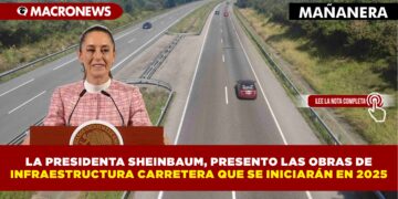 LA PRESIDENTA SHEINBAUM, PRESENTO LAS OBRAS DE INFRAESTRUCTURA CARRETERA QUE SE INICIARÁN EN 2025.