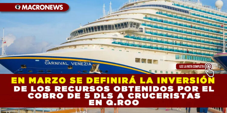 EN MARZO SE DEFINIRÁ LA INVERSIÓN DE LOS RECURSOS OBTENIDOS POR EL COBRO DE 5 DLS A CRUCERISTAS EN Q.ROO