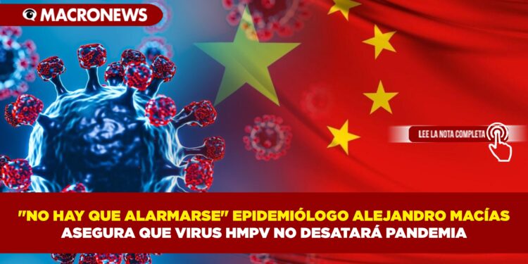 «NO HAY QUE ALARMARSE» EPIDEMIÓLOGO ALEJANDRO MACÍAS ASEGURA QUE VIRUS HMPV NO DESATARÁ PANDEMIA