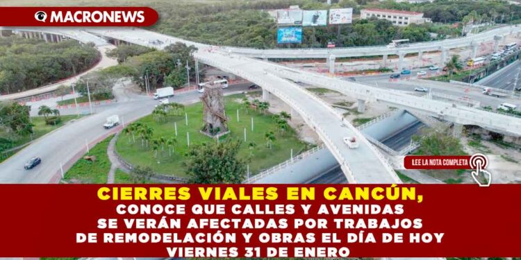 CHECA CUALES SON LOS CIERRES DE CALLES Y AVENIDAS EN CANCÚN PARA EL DÍA DE HOY, POR LAS OBRAS DE REMODELACIÓN
