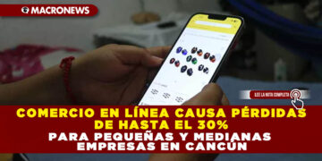 COMERCIO EN LÍNEA CAUSA PÉRDIDAS DE HASTA EL 30% PARA PEQUEÑAS Y MEDIANAS EMPRESAS EN CANCÚN