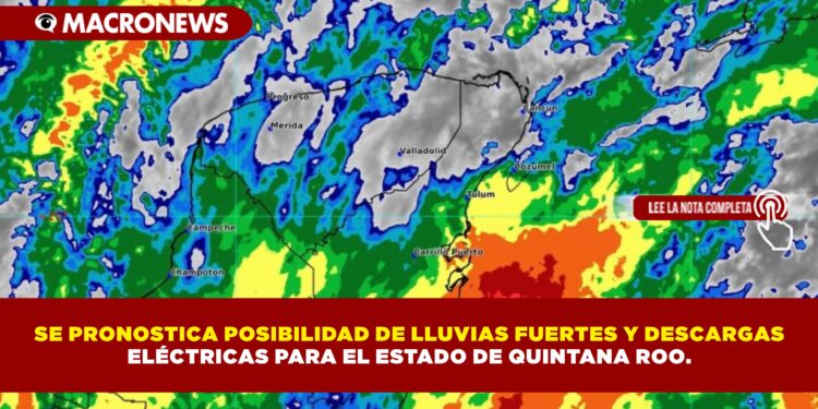 SE PRONOSTICA POSIBILIDAD DE LLUVIAS FUERTES Y DESCARGAS ELÉCTRICAS PARA EL ESTADO DE QUINTANA ROO.