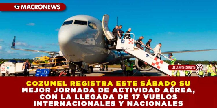 COZUMEL REGISTRA ESTE SÁBADO SU MEJOR JORNADA DE ACTIVIDAD AÉREA, CON LA LLEGADA DE 17 VUELOS INTERNACIONALES Y NACIONALES