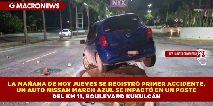 LA MAÑANA DE HOY JUEVES SE REGISTRÓ PRIMER ACCIDENTE, UN AUTO NISSAN MARCH AZUL SE IMPACTÓ EN UN POSTE DEL KM 11, BOULEVARD KUKULCÁN