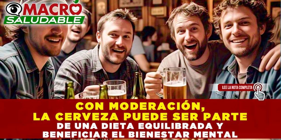CON MODERACIÓN, LA CERVEZA PUEDE SER PARTE DE UNA DIETA EQUILIBRADA Y BENEFICIAR EL BIENESTAR MENTAL