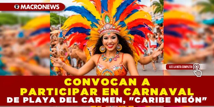 CONVOCAN A PARTICIPAR EN CARNAVAL DE PLAYA DEL CARMEN, «CARIBE NEÓN»