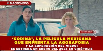 ‘CORINA’, LA PELÍCULA MEXICANA QUE ENFRENTA LA AGORAFOBIA Y LA SUPERACIÓN DEL MIEDO; SE ESTRENA EN ENERO DEL 2025 EN CINÉPOLIS
