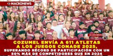 COZUMEL ENVÍA A 611 ATLETAS A LOS JUEGOS CONADE 2025, SUPERANDO RÉCORD DE PARTICIPACIÓN CON UN 50% MÁS DE COMPETIDORES QUE EN 2024