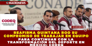 REAFIRMA QUINTANA ROO SU COMPROMISO DE TRABAJAR EN EQUIPO PARA CONTINUAR CON LA TRANSFORMACIÓN DEL DEPORTE EN MÉXICO: CODEQ