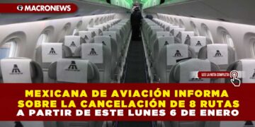 MEXICANA DE AVIACIÓN INFORMA SOBRE LA CANCELACIÓN DE 8 RUTAS A PARTIR DE ESTE LUNES 6 DE ENERO