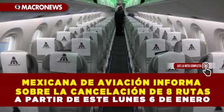MEXICANA DE AVIACIÓN INFORMA SOBRE LA CANCELACIÓN DE 8 RUTAS A PARTIR DE ESTE LUNES 6 DE ENERO