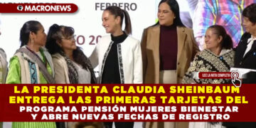 LA PRESIDENTA CLAUDIA SHEINBAUM ENTREGA LAS PRIMERAS TARJETAS DEL PROGRAMA PENSIÓN MUJERES BIENESTAR Y ABRE NUEVAS FECHAS DE REGISTRO