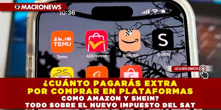 ¿CUÁNTO PAGARÁS EXTRA POR COMPRAR EN PLATAFORMAS COMO AMAZON Y SHEIN? TODO SOBRE EL NUEVO IMPUESTO DEL SAT