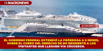 EL GOBIERNO FEDERAL EXTENDIÓ LA PRÓRROGA A 6 MESES, SOBRE EL COBRO DEL DERECHO DE NO RESIDENTE A LOS VISITANTES QUE LLEGUEN VÍA CRUCEROS.