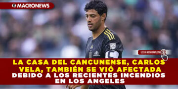 LA CASA DEL CANCUNENSE, CARLOS VELA, TAMBIÉN SE VIÓ AFECTADA DEBIDO A LOS RECIENTES INCENDIOS EN LOS ANGELES