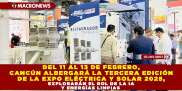 DEL 11 AL 13 DE FEBRERO, CANCÚN ALBERGARÁ LA TERCERA EDICIÓN DE LA EXPO ELÉCTRICA Y SOLAR 2025, EXPLORARÁN EL ROL DE LA IA Y ENERGÍAS LIMPIAS