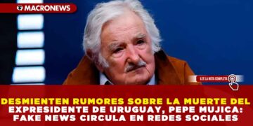 DESMIENTEN RUMORES SOBRE LA MUERTE DEL EXPRESIDENTE DE URUGUAY, PEPE MUJICA: FAKE NEWS CIRCULA EN REDES SOCIALES