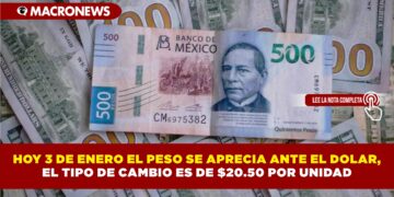 HOY 3 DE ENERO EL PESO SE APRECIA ANTE EL DOLAR, EL TIPO DE CAMBIO ES DE $20.50 POR UNIDAD