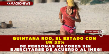 QUINTANA ROO, EL ESTADO CON UN 52% DE PERSONAS MAYORES SIN EJERCITARSE DE ACUERDO AL INEGI