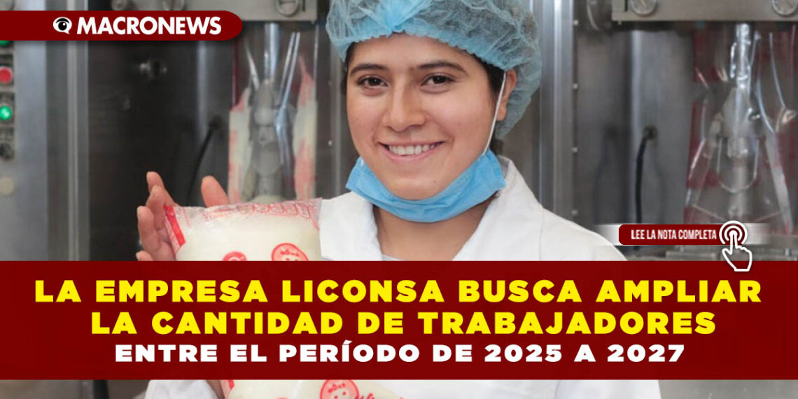 LA EMPRESA LICONSA BUSCA AMPLIAR LA CANTIDAD DE TRABAJADORES ENTRE EL PERÍODO DE 2025 A 2027
