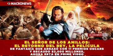 EL SEÑOR DE LOS ANILLOS: EL RETORNO DEL REY, LA PELÍCULA DE FANTASÍA QUE ARRASÓ CON 11 PREMIOS OSCARS Y RECAUDO $3,000 MILLONES, AHORA ESTA EN PRIME VIDEO