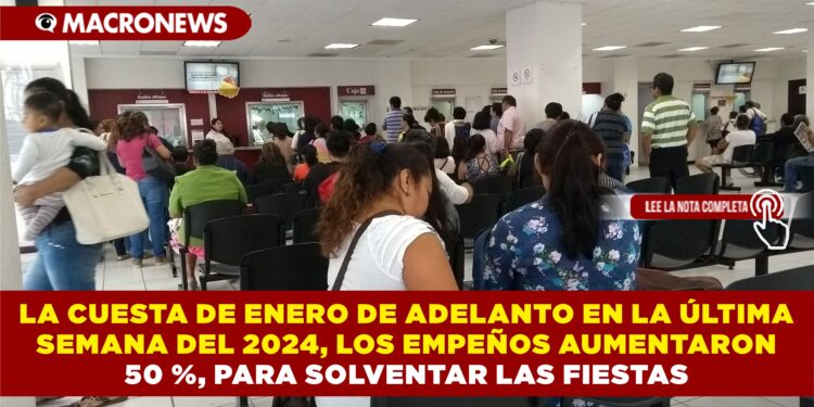 LA CUESTA DE ENERO DE ADELANTO EN LA ÚLTIMA SEMANA DEL 2024, LOS EMPEÑOS AUMENTARON 50 %, PARA SOLVENTAR LAS FIESTAS