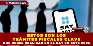 ESTOS SON LOS TRÁMITES FISCALES CLAVE QUE DEBES REALIZAR EN EL SAT EN ESTE 2025
