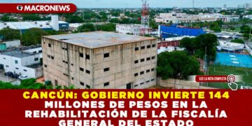 CANCÚN: GOBIERNO INVIERTE 144 MILLONES DE PESOS EN LA REHABILITACIÓN DE LA FISCALÍA GENERAL DEL ESTADO