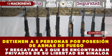 DETIENEN A 5 PERSONAS POR POSESIÓN DE ARMAS DE FUEGO Y RESCATAN A 2 QUE SE ENCONTRABAN PRIVADOS DE SU LIBERTAD EN SINALOA