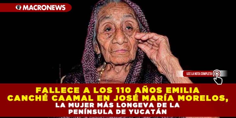 FALLECE A LOS 110 AÑOS EMILIA CANCHÉ CAAMAL EN JOSÉ MARÍA MORELOS, LA MUJER MÁS LONGEVA DE LA PENÍNSULA DE YUCATÁN